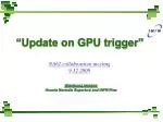 “Update on GPU trigger” - slide 1