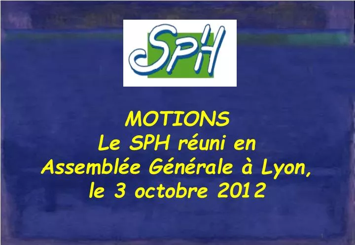 motions le sph r uni en assembl e g n rale lyon le 3 octobre 2012