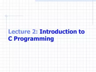 Lecture 2: Introduction to C Programming