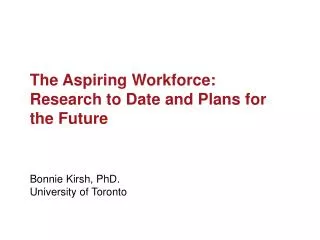 The Aspiring Workforce: Research to Date and Plans for the Future Bonnie Kirsh , PhD.