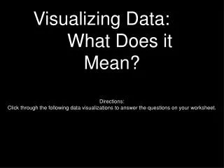 Visualizing Data: 			What Does it Mean?