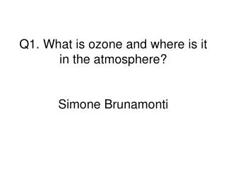 Q1. What is ozone and where is it in the atmosphere? Simone Brunamonti