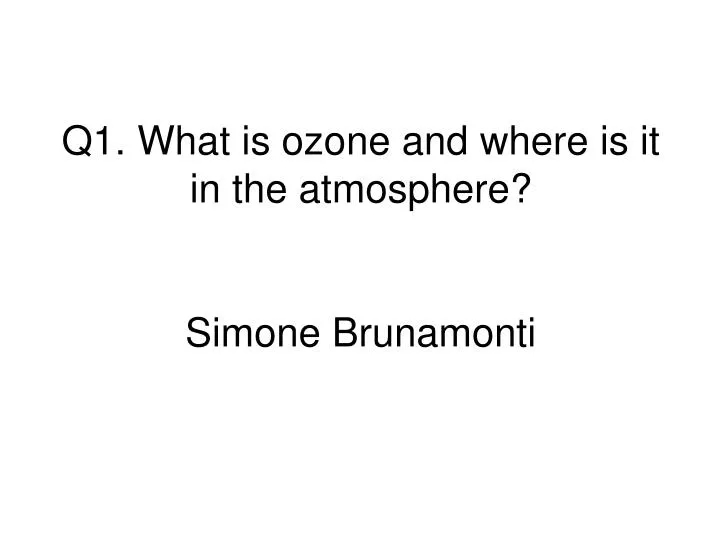 q1 what is ozone and where is it in the atmosphere simone brunamonti