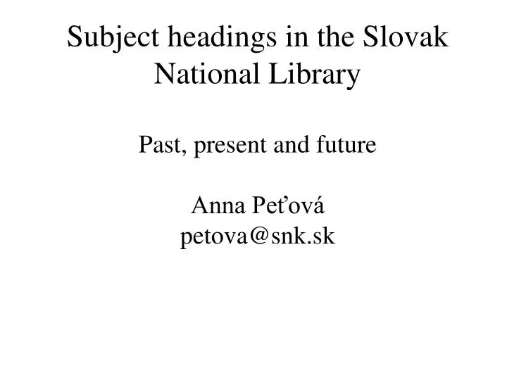 subject headings in the slovak national library past present and future anna pe ov petova @snk sk
