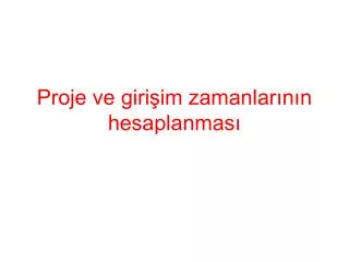 proje ve giri im zamanlar n n hesaplanmas