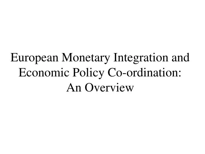 european monetary integration and economic policy co ordination an overview