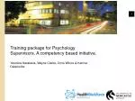 Training package for Psychology Supervisors. A competency based initiative. - slide 1