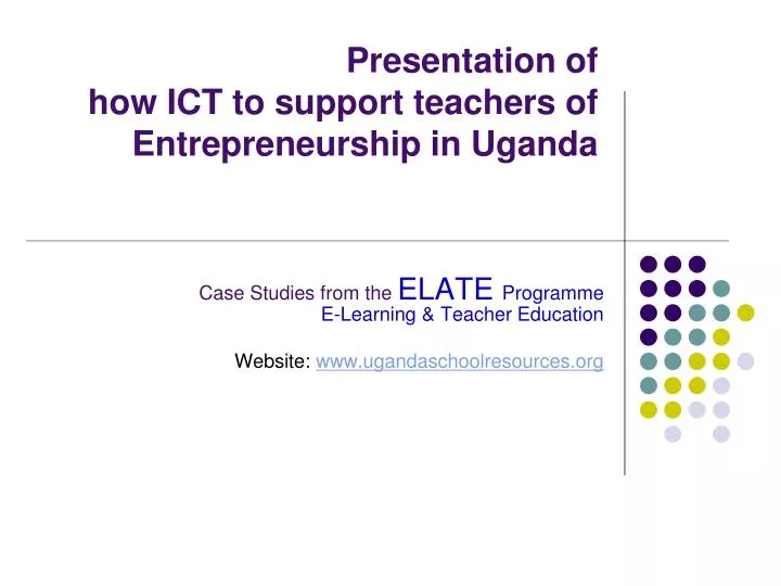 presentation of how ict to support teachers of entrepreneurship in uganda