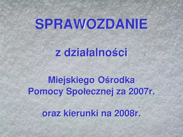 sprawozdanie z dzia alno ci miejskiego o rodka pomocy spo ecznej za 2007r oraz kierunki na 2008r