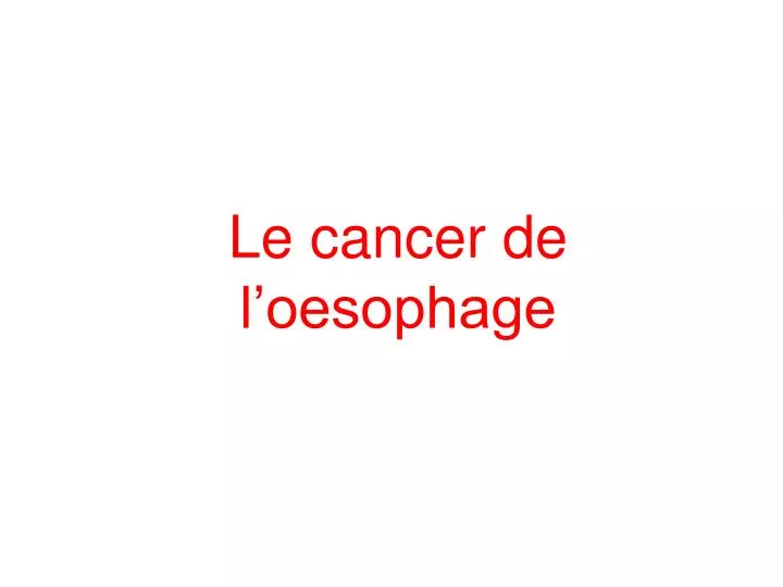 le cancer de l oesophage