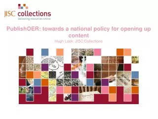 PublishOER: towards a national policy for opening up content Hugh Look: JISC Collections