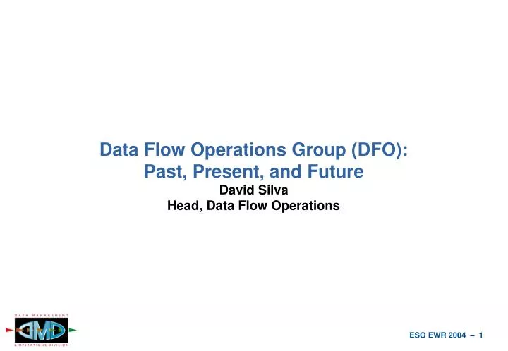 data flow operations group dfo past present and future david silva head data flow operations