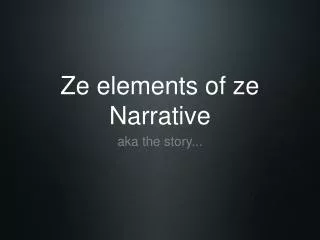 Ze elements of ze Narrative