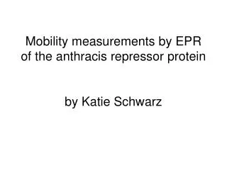 Mobility measurements by EPR of the anthracis repressor protein by Katie Schwarz