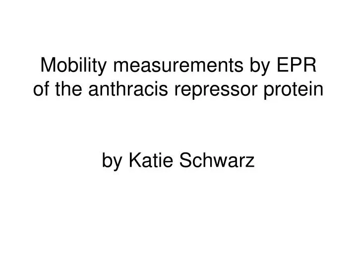 mobility measurements by epr of the anthracis repressor protein by katie schwarz