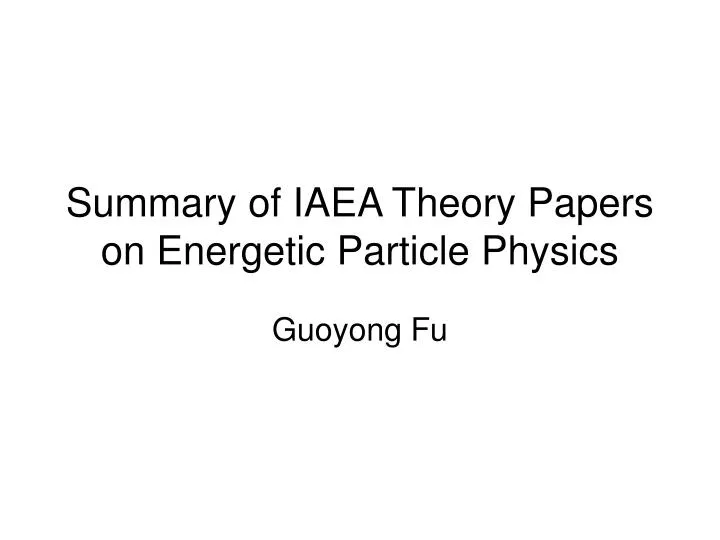 summary of iaea theory papers on energetic particle physics