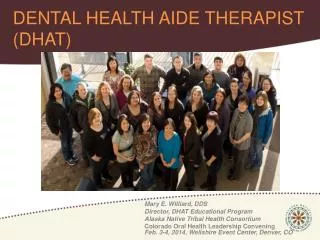 Mary E. Williard, DDS Director, DHAT Educational Program Alaska Native Tribal Health Consortium