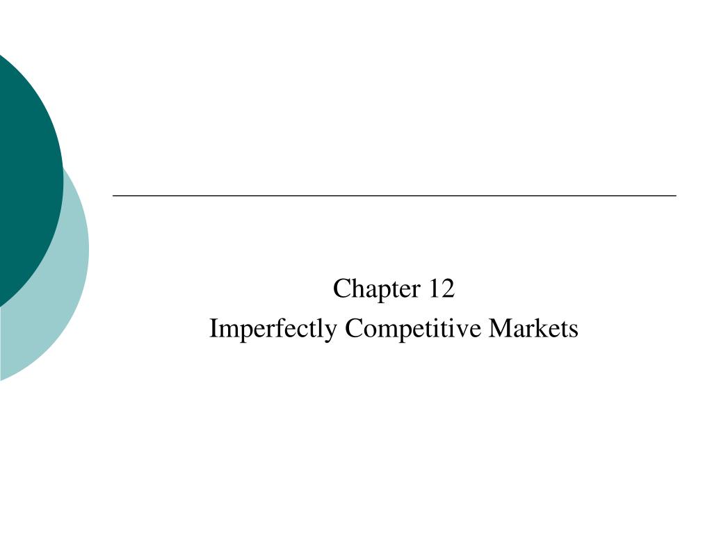 Chapter 12 Imperfectly Competitive Markets - slide 1
