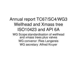 Annual report TC67/SC4/WG3 Wellhead and Xmass tree ISO10423 and API 6A