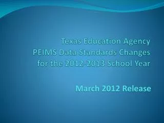 Texas Education Agency PEIMS Data Standards Changes for the 2012-2013 School Year