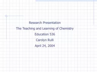 Research Presentation The Teaching and Learning of Chemistry Education 536 Carolyn Rulli