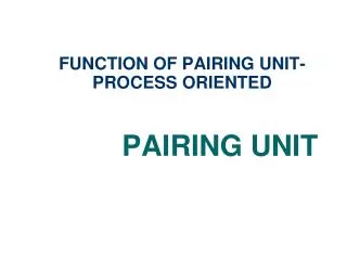 FUNCTION OF PAIRING UNIT- PROCESS ORIENTED