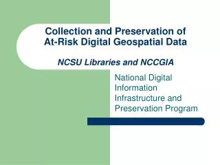 Collection and Preservation of At-Risk Digital Geospatial Data NCSU Libraries and NCCGIA