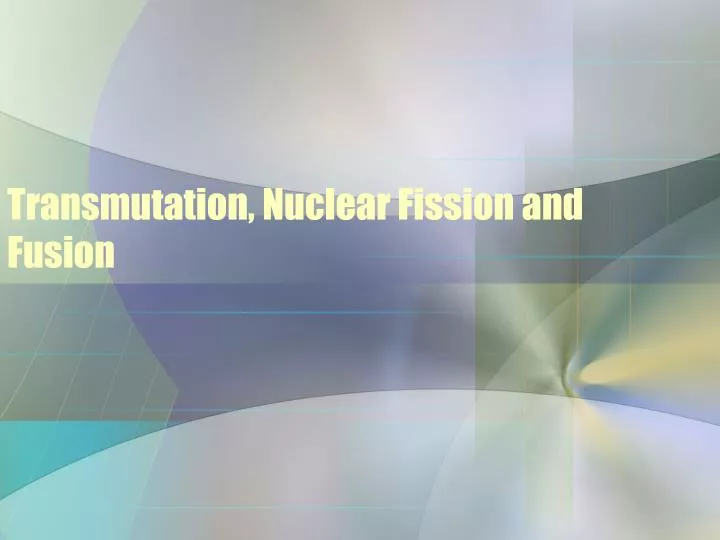 transmutation nuclear fission and fusion