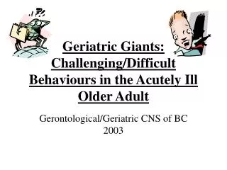 Geriatric Giants: Challenging/Difficult Behaviours in the Acutely Ill Older Adult