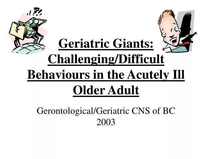 geriatric giants challenging difficult behaviours in the acutely ill older adult