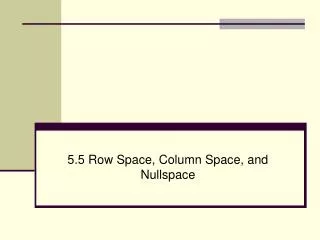 5.5 Row Space, Column Space, and Nullspace