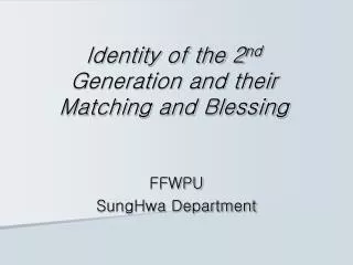 Identity of the 2 nd Generation and their Matching and Blessing