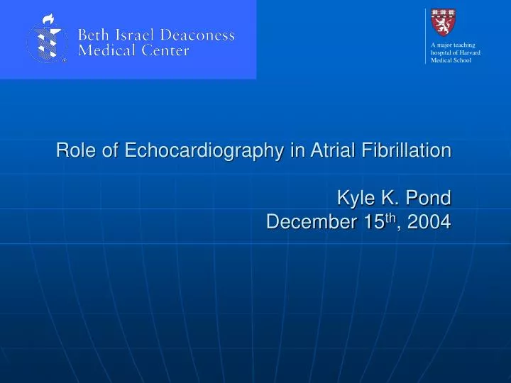 role of echocardiography in atrial fibrillation kyle k pond december 15 th 2004
