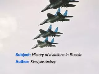 Subject : History of aviations in Russia Author : Kiselyov Andrey