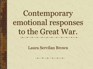Contemporary emotional responses to the Great War. Laura Servilan Brown