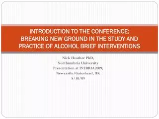 Nick Heather PhD, Northumbria University Presentation at INEBRIA2009, Newcastle/Gateshead, UK