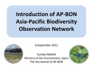 8 September 2012 Fumiko NAKAO Ministry of the Environment, Japan The Secretariat of AP-BON
