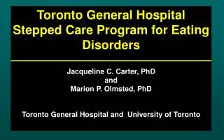 Toronto General Hospital Stepped Care Program for Eating Disorders Jacqueline C. Carter, PhD and