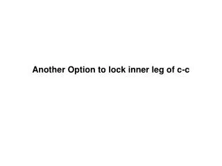 Another Option to lock inner leg of c-c