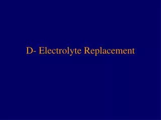 D- Electrolyte Replacement