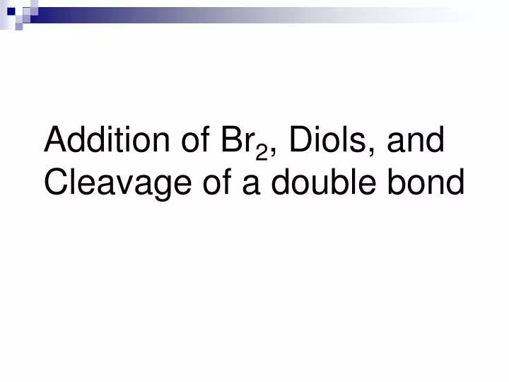 addition of br 2 diols and cleavage of a double bond