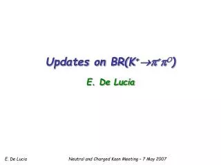 Updates on BR(K + ? ? + ? 0 ) E. De Lucia