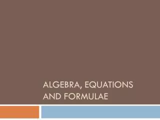 Algebra, Equations and Formulae