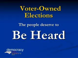 Voter-Owned Elections The people deserve to Be Heard