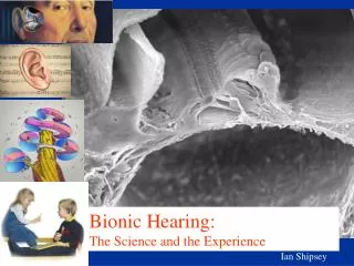 Bionic Hearing: The Science and the Experience