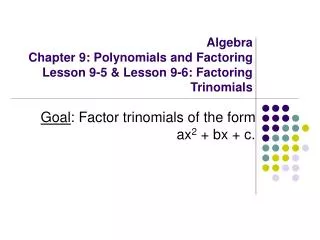 Algebra Chapter 9: Polynomials and Factoring Lesson 9-5 &amp; Lesson 9-6: Factoring Trinomials