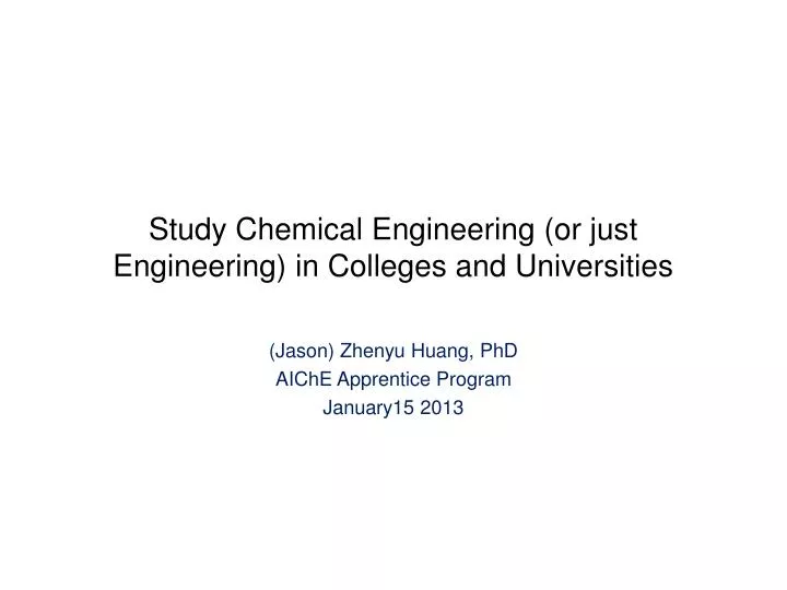 study chemical engineering or just engineering in colleges and universities