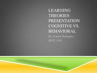 Learning Theories Presentation Cognitive vs. Behavioral