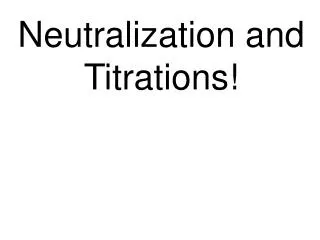 Neutralization and Titrations!