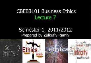 CBEB3101 Business Ethics Lecture 7 Semester 1, 2011/2012 Prepared by Zulkufly Ramly